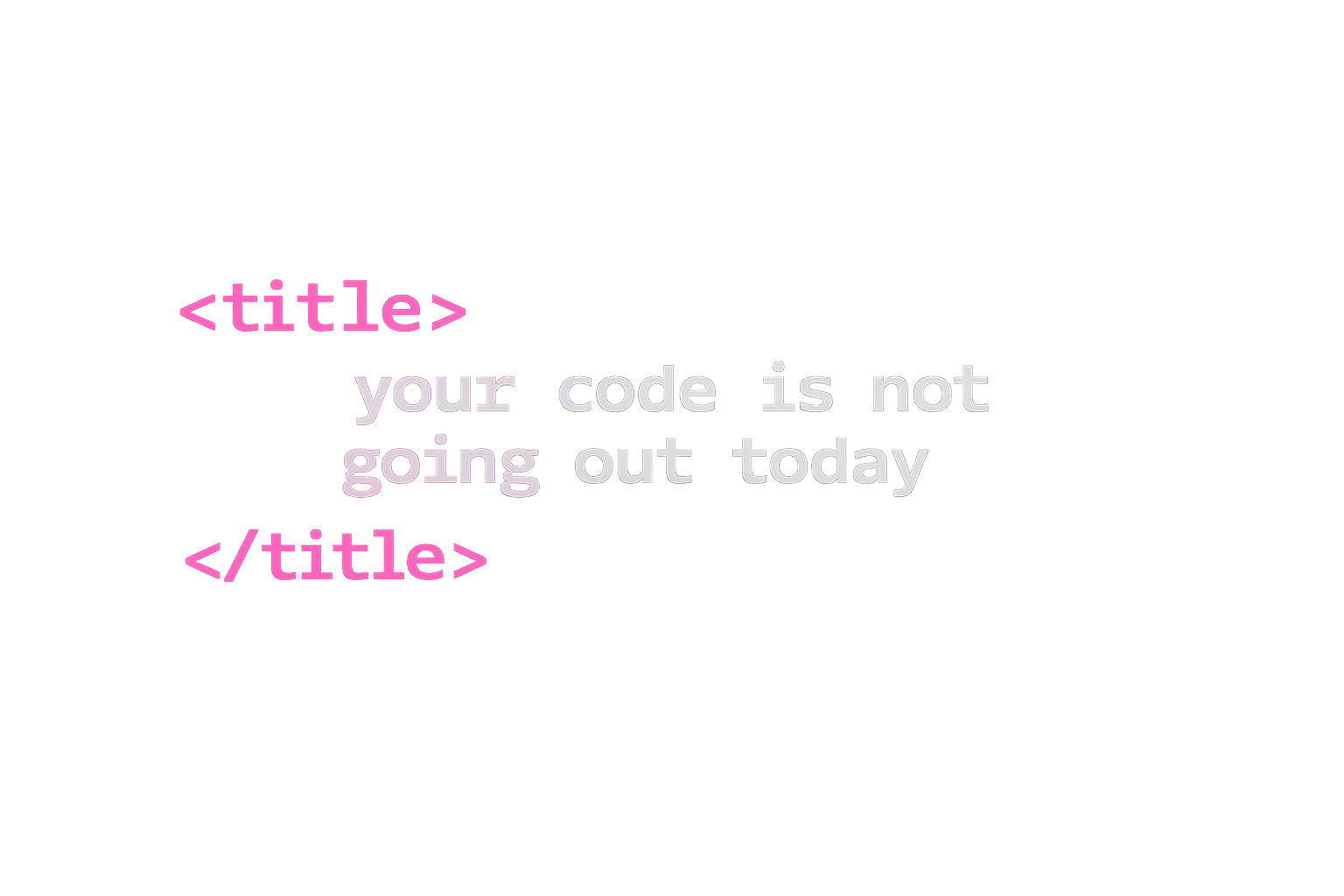 Your Code Is Not Going Out Today